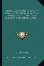 General Regulations for the Carrying on of Mining Work with a View to Safety, as Provided by Russian Law (1913)