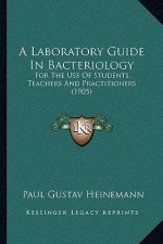 A Laboratory Guide in Bacteriology: For the Use of Students, Teachers and Practitioners (1905)