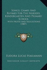 Songs, Games and Rhymes for the Nursery, Kindergarten and Primary School: With Notes and Suggestions (1887)