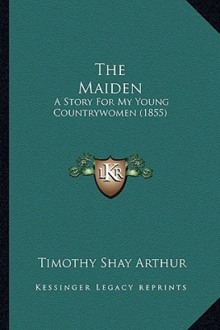 The Maiden: A Story For My Young Countrywomen (1855)