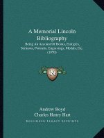 A Memorial Lincoln Bibliography: Being an Account of Books, Eulogies, Sermons, Portraits, Engravings, Medals, Etc. (1870)