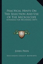 Practical Hints on the Selection and Use of the Microscope: Intended for Beginners (1877)