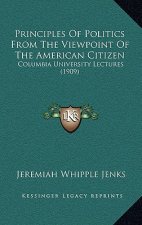 Principles of Politics from the Viewpoint of the American Citizen: Columbia University Lectures (1909)