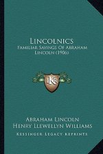 Lincolnics: Familiar Sayings of Abraham Lincoln (1906)