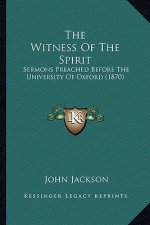 The Witness of the Spirit: Sermons Preached Before the University of Oxford (1870)