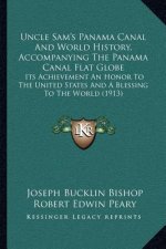 Uncle Sam's Panama Canal And World History, Accompanying The Panama Canal Flat Globe: Its Achievement An Honor To The United States And A Blessing To