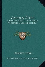 Garden Steps: A Manual for the Amateur in Vegetable Gardening (1917)