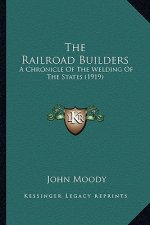 The Railroad Builders: A Chronicle of the Welding of the States (1919)