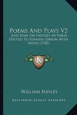 Poems And Plays V2: And Essay On History In Three Epistles To Edward Gibbon With Notes (1785)