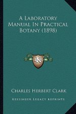 A Laboratory Manual in Practical Botany (1898)