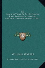 The Life and Times of the Reverend John Skinner of Linshart, Longside, Dean of Aberdeen (1883)