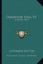 Oakwood Hall V1: A Novel (1819)