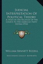 Judicial Interpretation of Political Theory: A Study in the Relation of the Courts to the American Party System (1914)