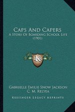 Caps And Capers: A Story Of Boarding School Life (1901)