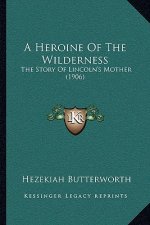 A Heroine Of The Wilderness: The Story Of Lincoln's Mother (1906)