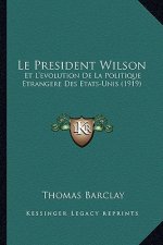 Le President Wilson: Et L'Evolution de La Politique Etrangere Des Etats-Unis (1919)