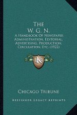 The W. G. N.: A Handbook of Newspaper Administration, Editorial, Advertising, Production, Circulation, Etc. (1922)