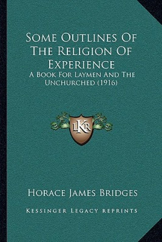 Some Outlines of the Religion of Experience: A Book for Laymen and the Unchurched (1916)