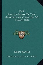 The Anglo-Irish of the Nineteenth Century V3: A Novel (1828)