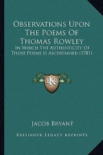 Observations Upon the Poems of Thomas Rowley: In Which the Authenticity of Those Poems Is Ascertained (1781)