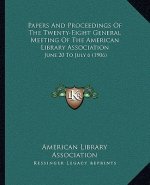Papers and Proceedings of the Twenty-Eight General Meeting of the American Library Association: June 20 to July 6 (1906)