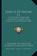 Aspects of Nature V1: In Different Lands and Different Climates, with Scientific Elucidations (1849)