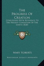 The Progress of Creation: Considered with Reference to the Present Condition of the Earth (1838)