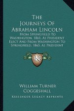 The Journeys of Abraham Lincoln: From Springfield to Washington, 1861, as President Elect and from Washington to Springfield, 1865, as President Marty