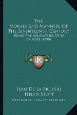 The Morals and Manners of the Seventeenth Century: Being the Characters of La Bruyere (1890)