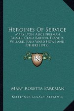 Heroines of Service: Mary Lyon, Alice Freeman Palmer, Clara Barton, Frances Willard, Julia Ward Howe and Others (1917)