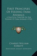 First Principles of Feeding Farm Animals: A Practical Treatise on the Feeding of Farm Animals (1912)