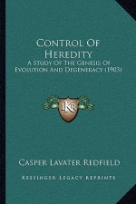 Control of Heredity: A Study of the Genesis of Evolution and Degeneracy (1903)