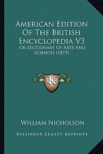 American Edition of the British Encyclopedia V3: Or Dictionary of Arts and Sciences (1819)