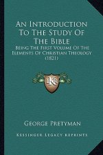 An Introduction to the Study of the Bible: Being the First Volume of the Elements of Christian Theology (1821)