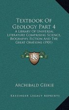 Textbook of Geology Part 4: A Library of Universal Literature Comprising Science, Biography, Fiction and the Great Orations (1901)