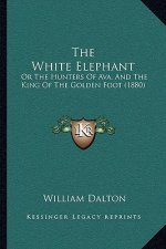 The White Elephant: Or the Hunters of Ava, and the King of the Golden Foot (1880)