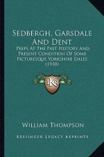 Sedbergh, Garsdale And Dent: Peeps At The Past History And Present Condition Of Some Picturesque Yorkshire Dales (1910)