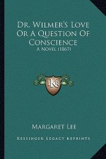 Dr. Wilmer's Love or a Question of Conscience: A Novel (1867)
