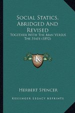Social Statics, Abridged and Revised: Together with the Man Versus the State (1892)