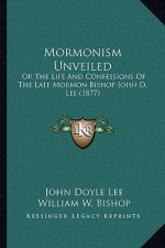 Mormonism Unveiled: Or the Life and Confessions of the Late Mormon Bishop John D. Lee (1877)