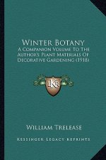 Winter Botany: A Companion Volume to the Author's Plant Materials of Decorative Gardening (1918)