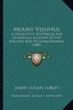 Mount Vesuvius: A Descriptive, Historical and Geological Account of the Volcano and Its Surroundings (1889)
