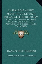 Hubbard's Right Hand Record and Newspaper Directory: Giving in Alphabetical Order, Towns in Each State with Population and Papers in Each Town (1880)