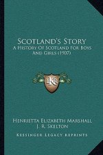 Scotland's Story: A History Of Scotland For Boys And Girls (1907)