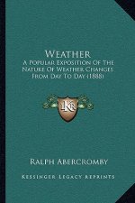 Weather: A Popular Exposition of the Nature of Weather Changes from Day to Day (1888)
