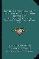 Poems of Robert Browning from the Author's Revised Text of 1889: His Own Selections with Additions from His Latest Works (1896)