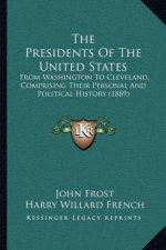 The Presidents Of The United States: From Washington To Cleveland, Comprising Their Personal And Political History (1889)