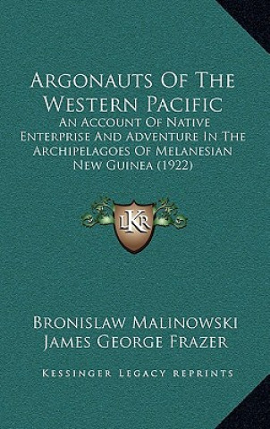 Argonauts of the Western Pacific: An Account of Native Enterprise and Adventure in the Archipelagoes of Melanesian New Guinea (1922)