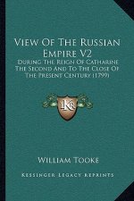 View of the Russian Empire V2: During the Reign of Catharine the Second and to the Close of the Present Century (1799)