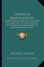 Chemical Manipulation: Being Instructions to Students in Chemistry on the Methods of Performing Experiments of Demonstration (1830)